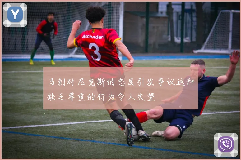 马刺对尼克斯的态度引发争议这种缺乏尊重的行为令人失望